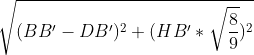 \sqrt{(BB'-DB')^2 + ( HB'*\sqrt{\frac{8}{9}})^2}